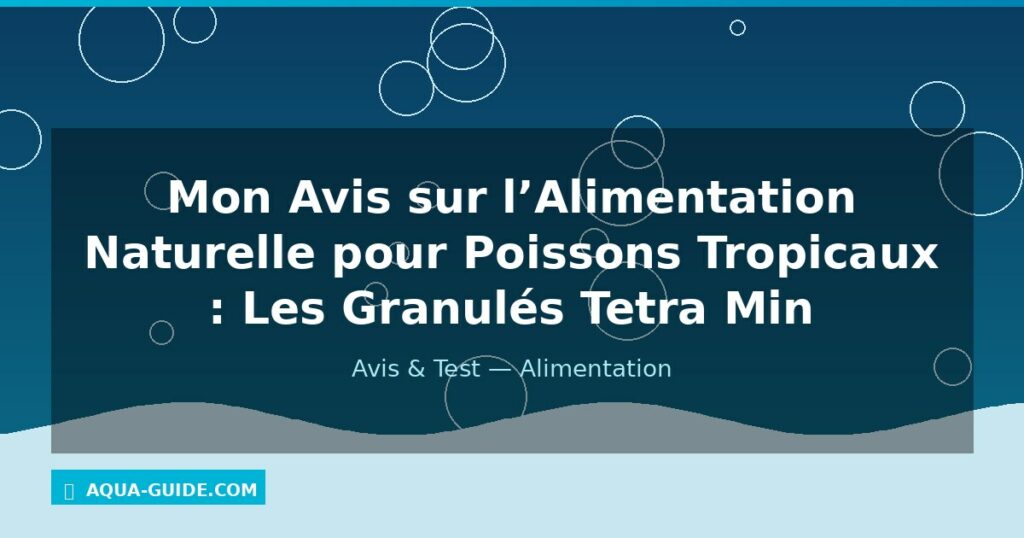 Mon Avis sur l’Alimentation Naturelle pour Poissons Tropicaux : Les Granulés Tetra Min