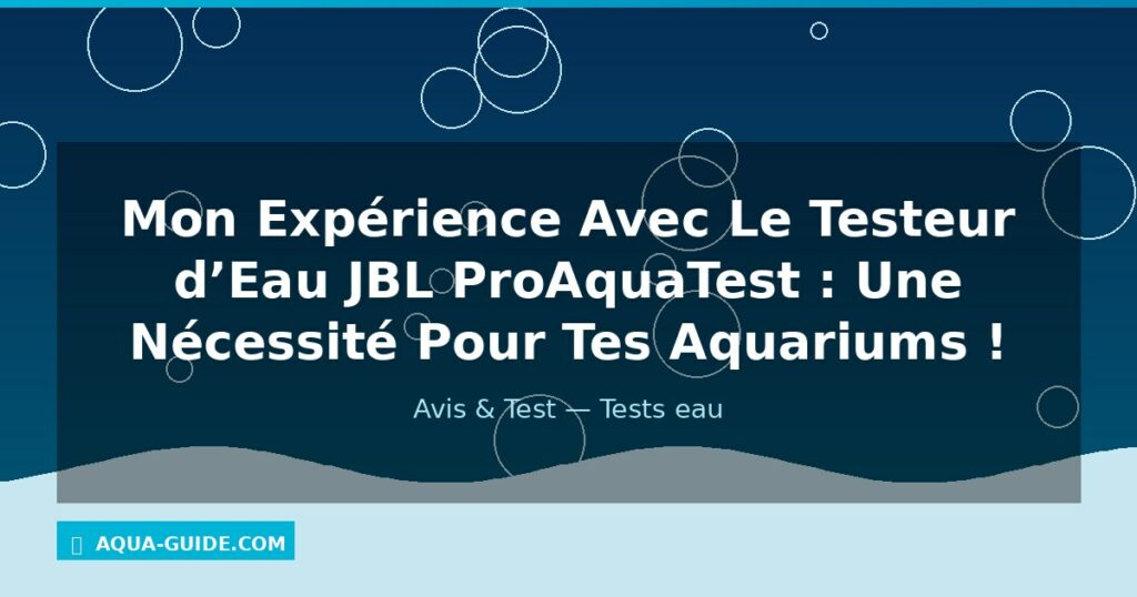 Mon Expérience Avec Le Testeur d’Eau JBL ProAquaTest : Une Nécessité Pour Tes Aquariums !
