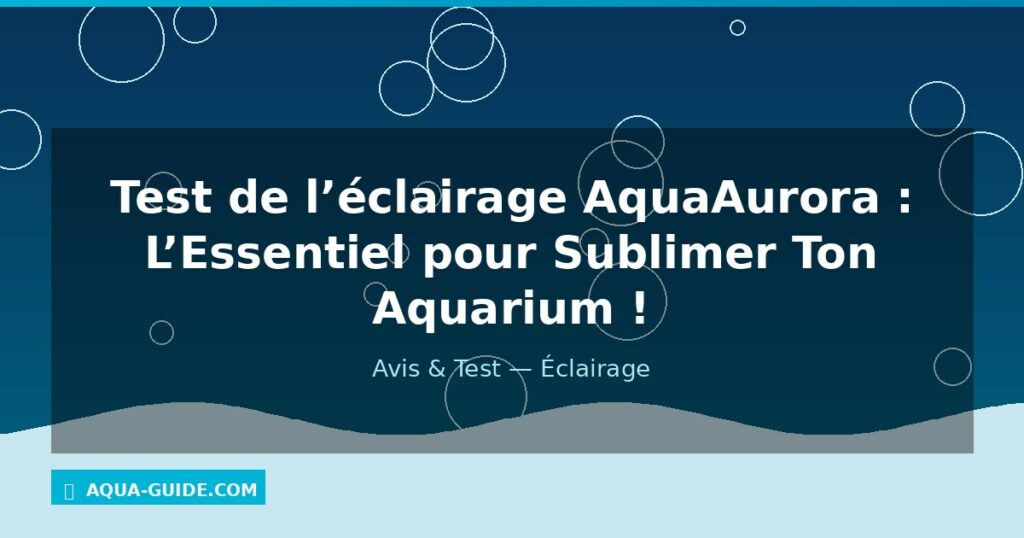 Test de l’éclairage AquaAurora : L’Essentiel pour Sublimer Ton Aquarium !