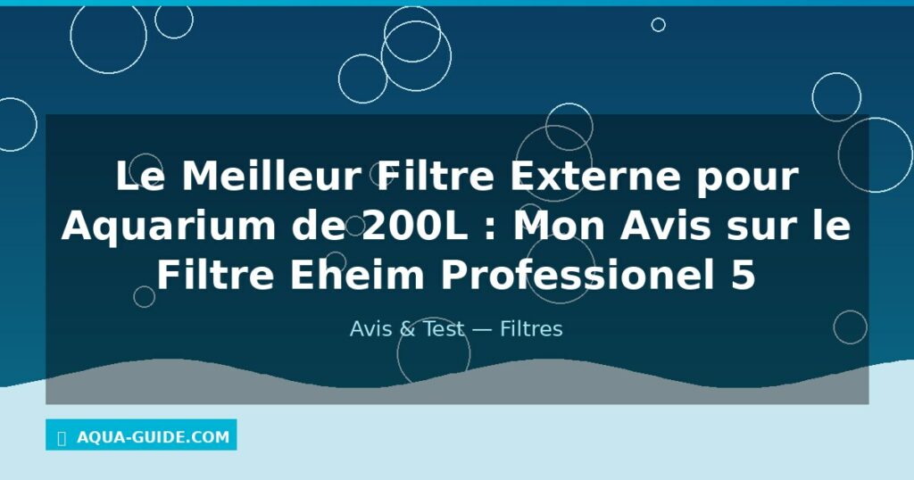 Le Meilleur Filtre Externe pour Aquarium de 200L : Mon Avis sur le Filtre Eheim Professionel 5