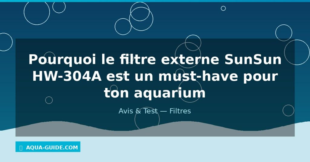 Pourquoi le filtre externe SunSun HW-304A est un must-have pour ton aquarium