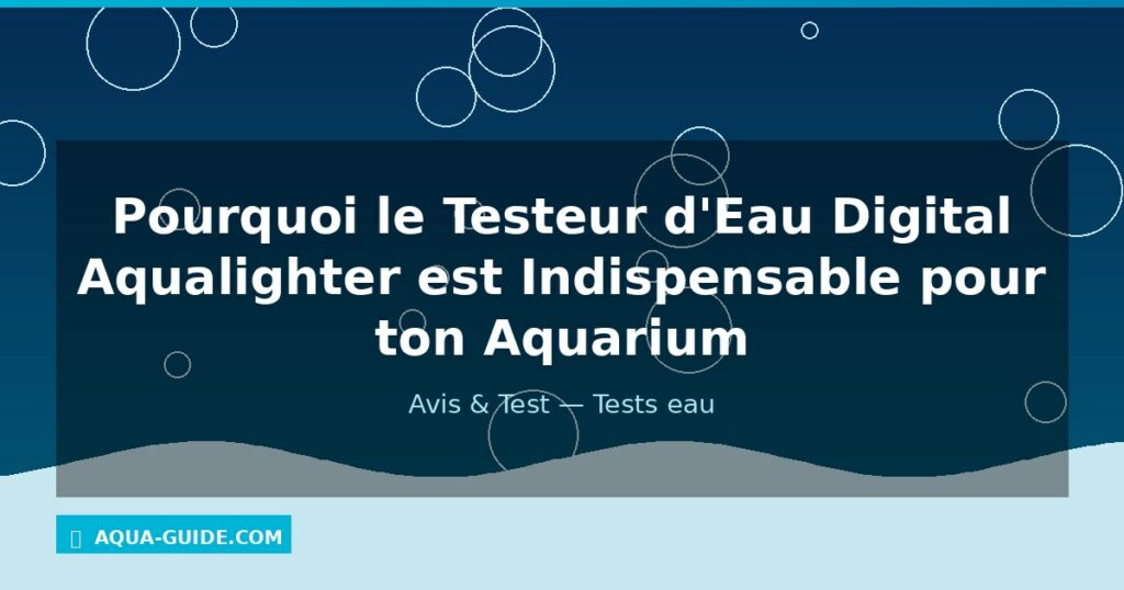 Pourquoi le Testeur d'Eau Digital Aqualighter est Indispensable pour ton Aquarium