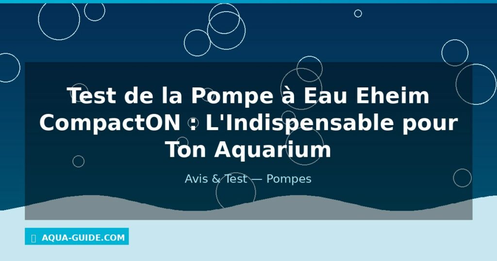 Test de la Pompe à Eau Eheim CompactON : L'Indispensable pour Ton Aquarium