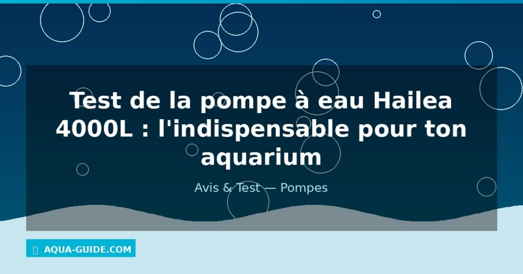 Test de la pompe à eau Hailea 4000L : l'indispensable pour ton aquarium