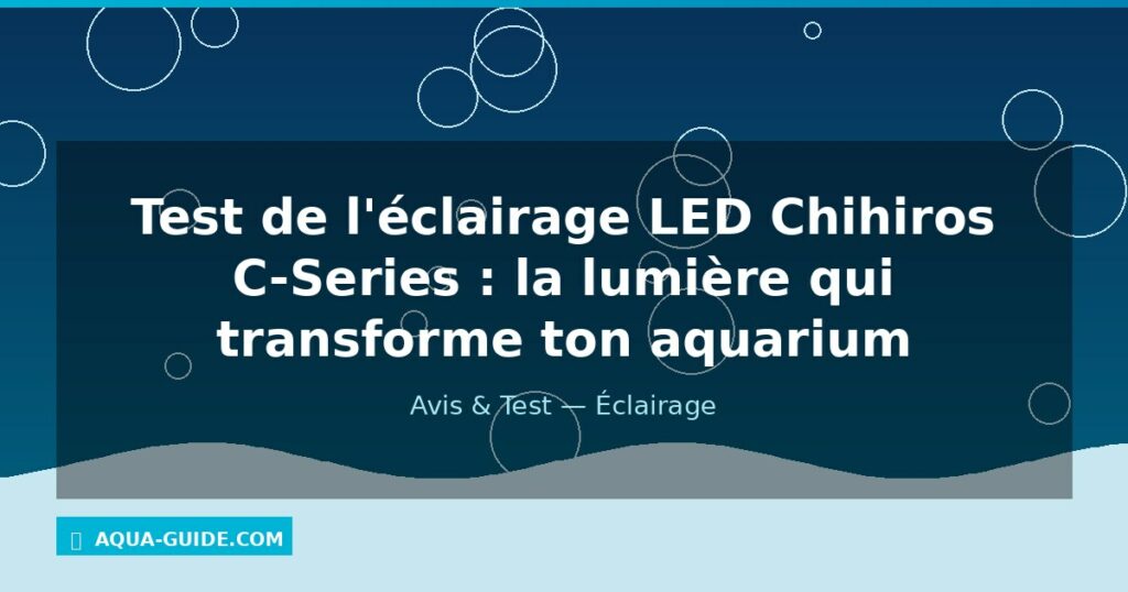 Test de l'éclairage LED Chihiros C-Series : la lumière qui transforme ton aquarium