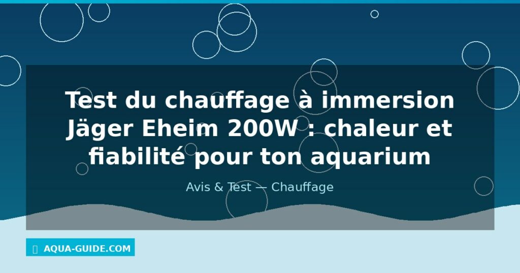 Test du chauffage à immersion Jäger Eheim 200W : chaleur et fiabilité pour ton aquarium