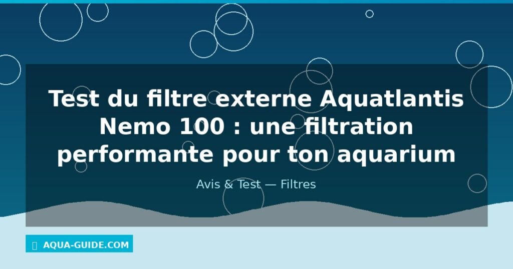 Test du filtre externe Aquatlantis Nemo 100 : une filtration performante pour ton aquarium