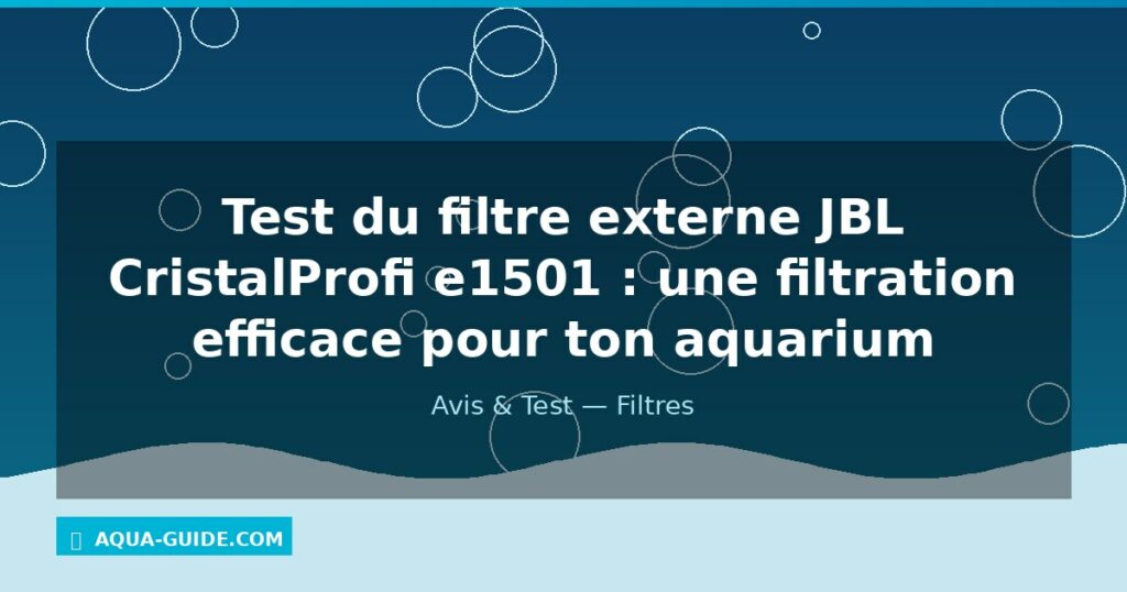 Test du filtre externe JBL CristalProfi e1501 : une filtration efficace pour ton aquarium