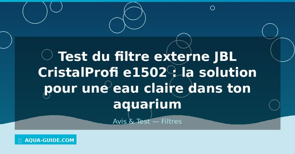 Test du filtre externe JBL CristalProfi e1502 : la solution pour une eau claire dans ton aquarium