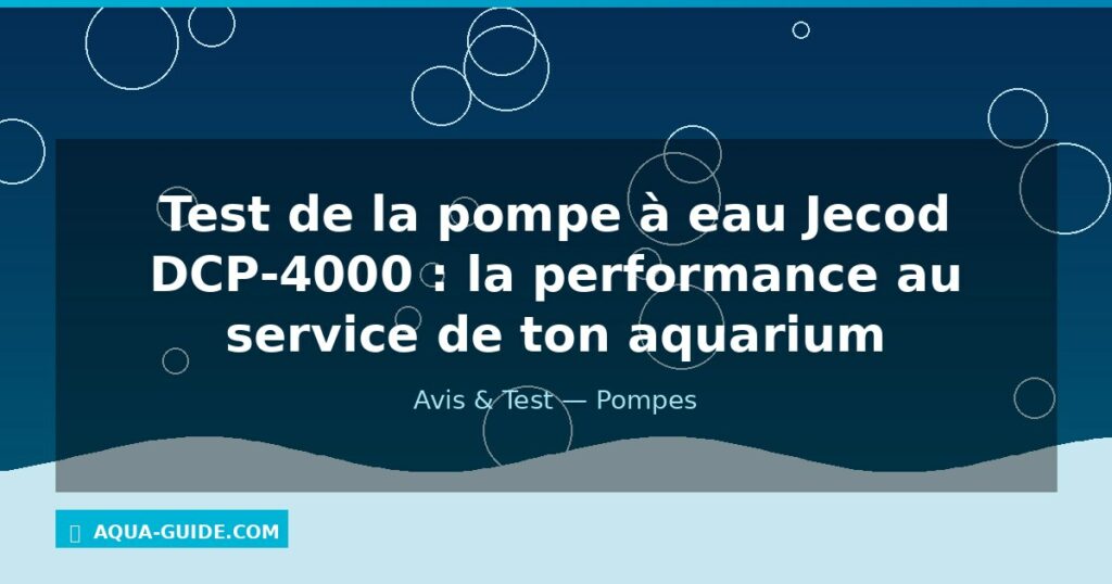 Test de la pompe à eau Jecod DCP-4000 : la performance au service de ton aquarium