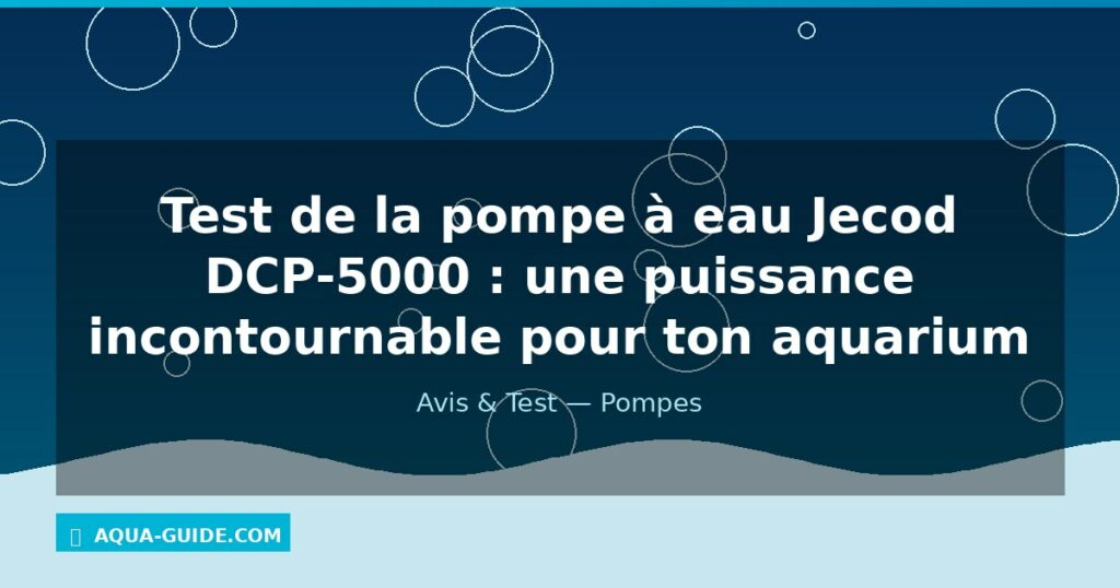 Test de la pompe à eau Jecod DCP-5000 : une puissance incontournable pour ton aquarium