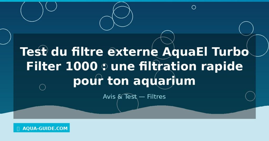 Test du filtre externe AquaEl Turbo Filter 1000 : une filtration rapide pour ton aquarium