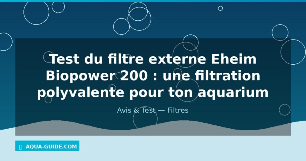 Test du filtre externe Eheim Biopower 200 : une filtration polyvalente pour ton aquarium