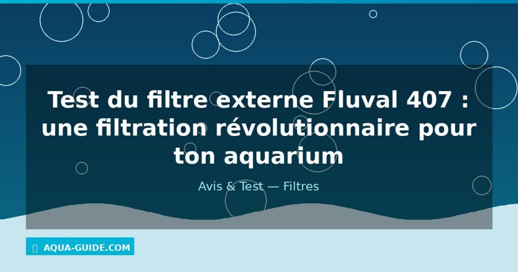 Test du filtre externe Fluval 407 : une filtration révolutionnaire pour ton aquarium