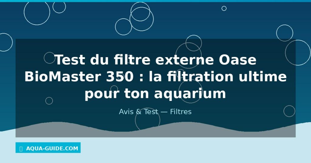 Test du filtre externe Oase BioMaster 350 : la filtration ultime pour ton aquarium