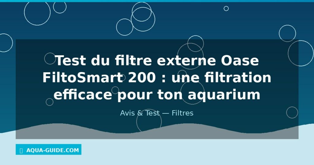 Test du filtre externe Oase FiltoSmart 200 : une filtration efficace pour ton aquarium