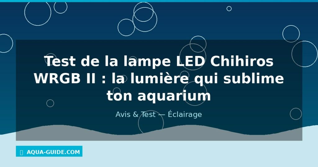 Test de la lampe LED Chihiros WRGB II : la lumière qui sublime ton aquarium