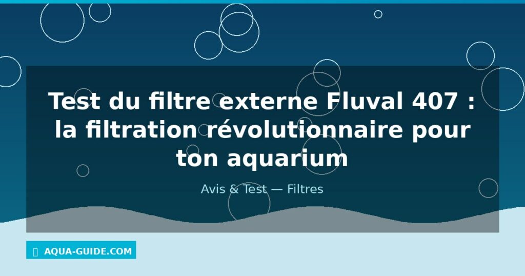 Test du filtre externe Fluval 407 : la filtration révolutionnaire pour ton aquarium