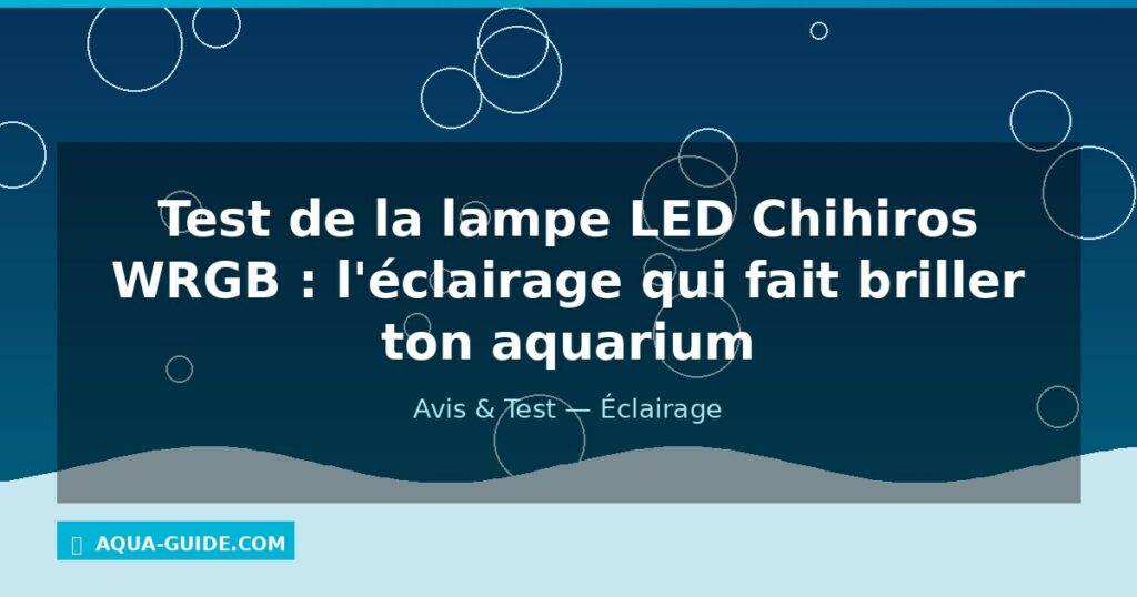 Test de la lampe LED Chihiros WRGB : l'éclairage qui fait briller ton aquarium