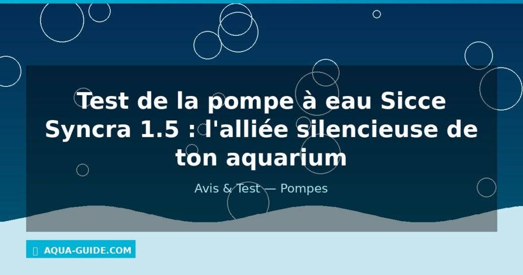 Test de la pompe à eau Sicce Syncra 1.5 : l'alliée silencieuse de ton aquarium