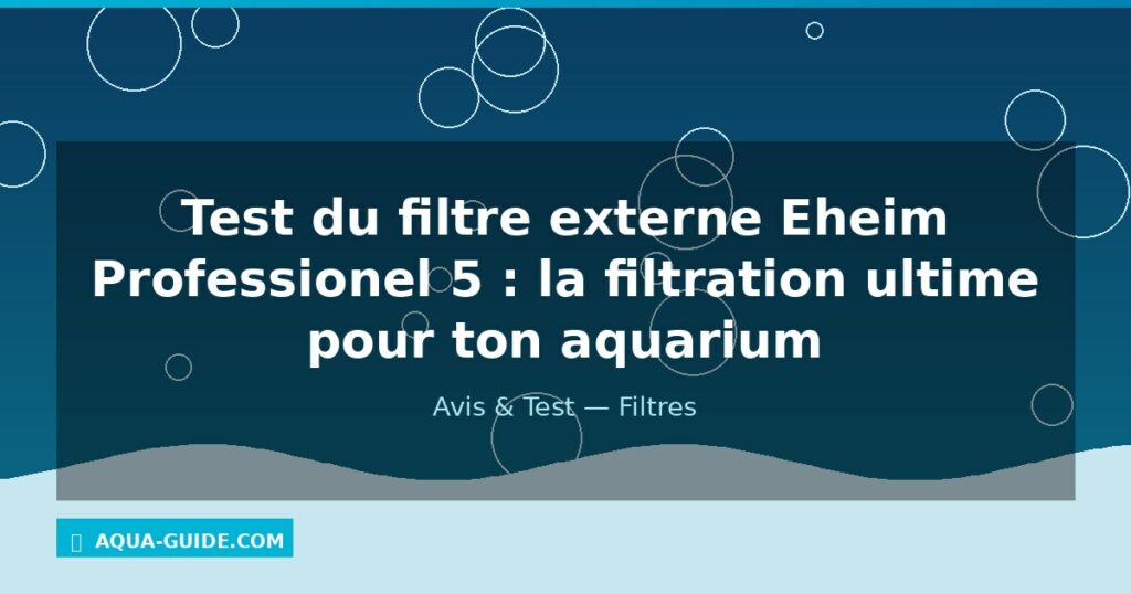 Test du filtre externe Eheim Professionel 5 : la filtration ultime pour ton aquarium