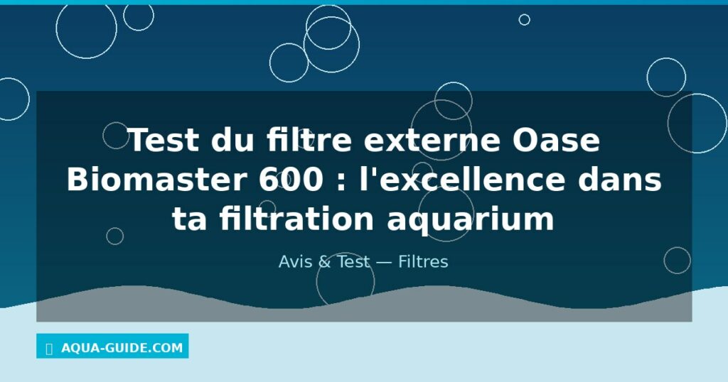 Test du filtre externe Oase Biomaster 600 : l'excellence dans ta filtration aquarium